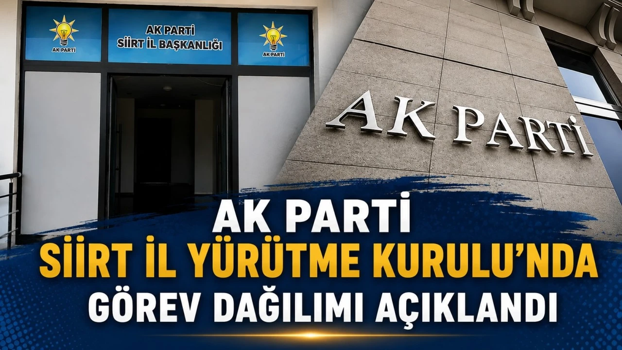AK Parti Siirt İl Y&uuml;r&uuml;tme Kurulu'nda G&ouml;rev Dağılımı Belli Oldu