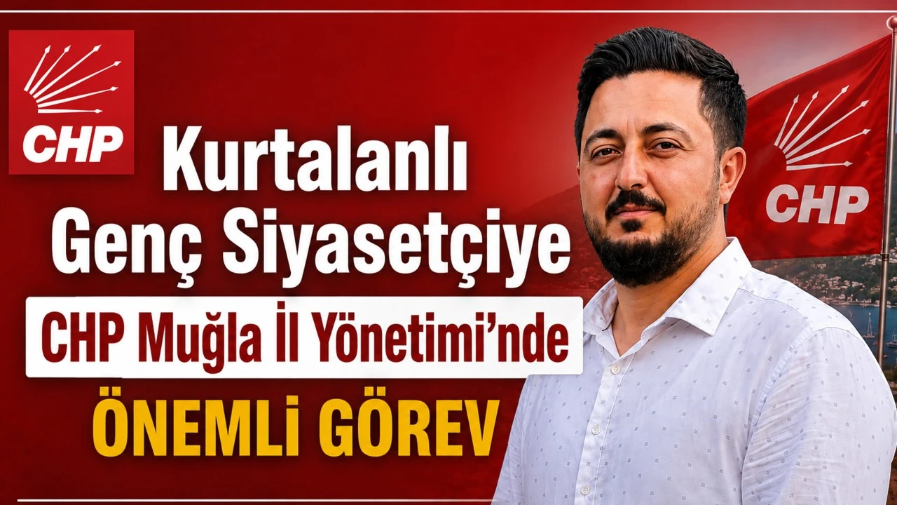 Kurtalanlı Gen&ccedil; Siyaset&ccedil;iye CHP Muğla İl Y&ouml;netimi&rsquo;nde &Ouml;nemli G&ouml;rev