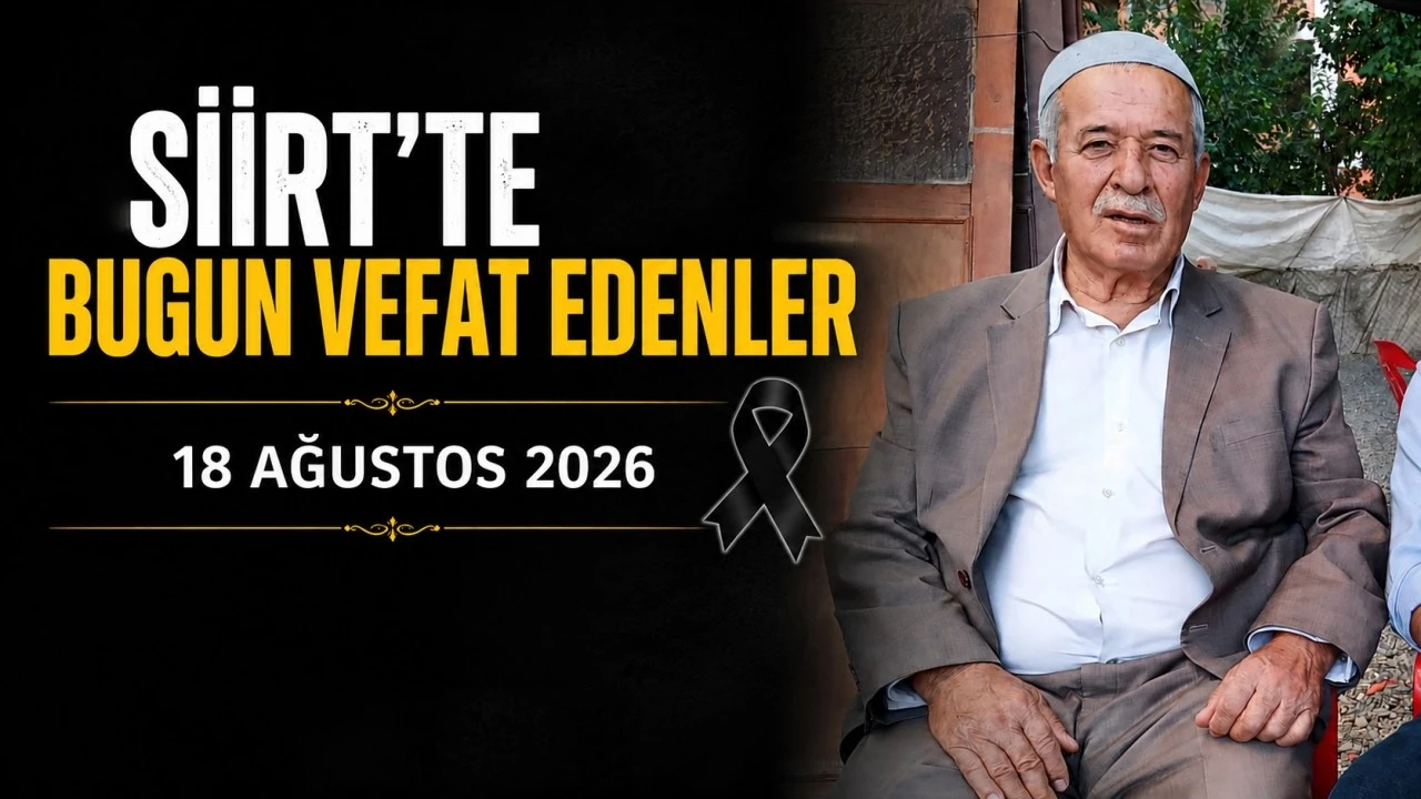 Siirt'te Bug&uuml;n Vefat Edenler &ndash; 18 Ağustos 2026