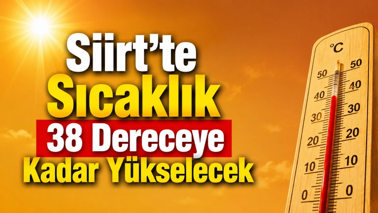Siirt&rsquo;te Hava Durumu Nasıl Olacak? 5 G&uuml;nl&uuml;k Sıcaklık Uyarısı: Termometreler 38 Dereceyi G&ouml;recek