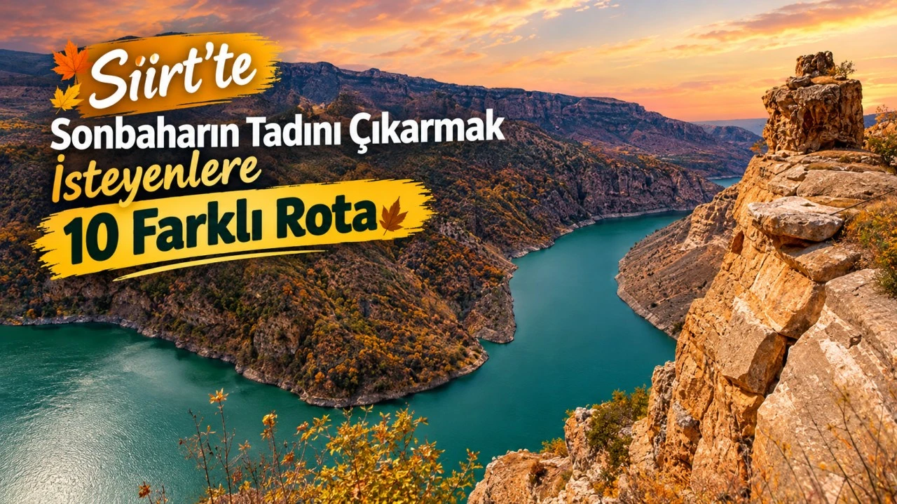 Siirt'te sonbaharın tadını çıkarmak isteyenlere 10 farklı rota