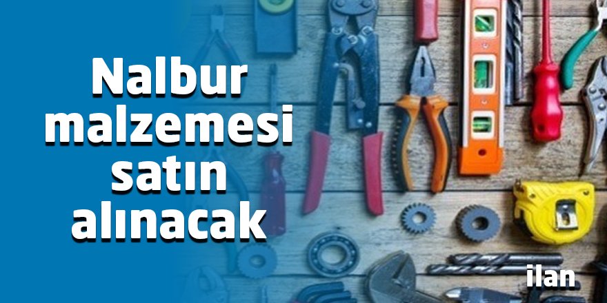 NALBURIYE MALZEMELERI SATIN ALINACAK