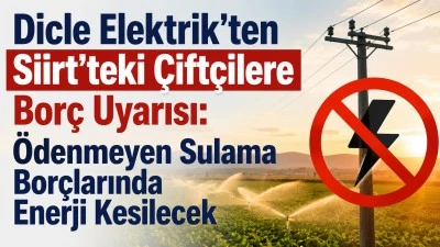 Dicle Elektrik'ten Siirt'teki &Ccedil;ift&ccedil;ilere Bor&ccedil; Uyarısı: &Ouml;denmeyen Sulama Bor&ccedil;larında Enerji Kesilecek
