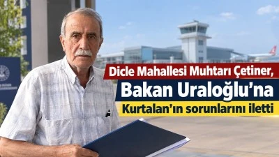Dicle Mahallesi Muhtarı &Ccedil;etiner, Bakan Uraloğlu&rsquo;na Kurtalan&rsquo;ın sorunlarını iletti