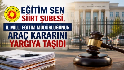 Eğitim Sen Siirt Şubesi, İl Milli Eğitim M&uuml;d&uuml;rl&uuml;ğ&uuml;n&uuml;n Ara&ccedil; Kararını Yargıya Taşıdı