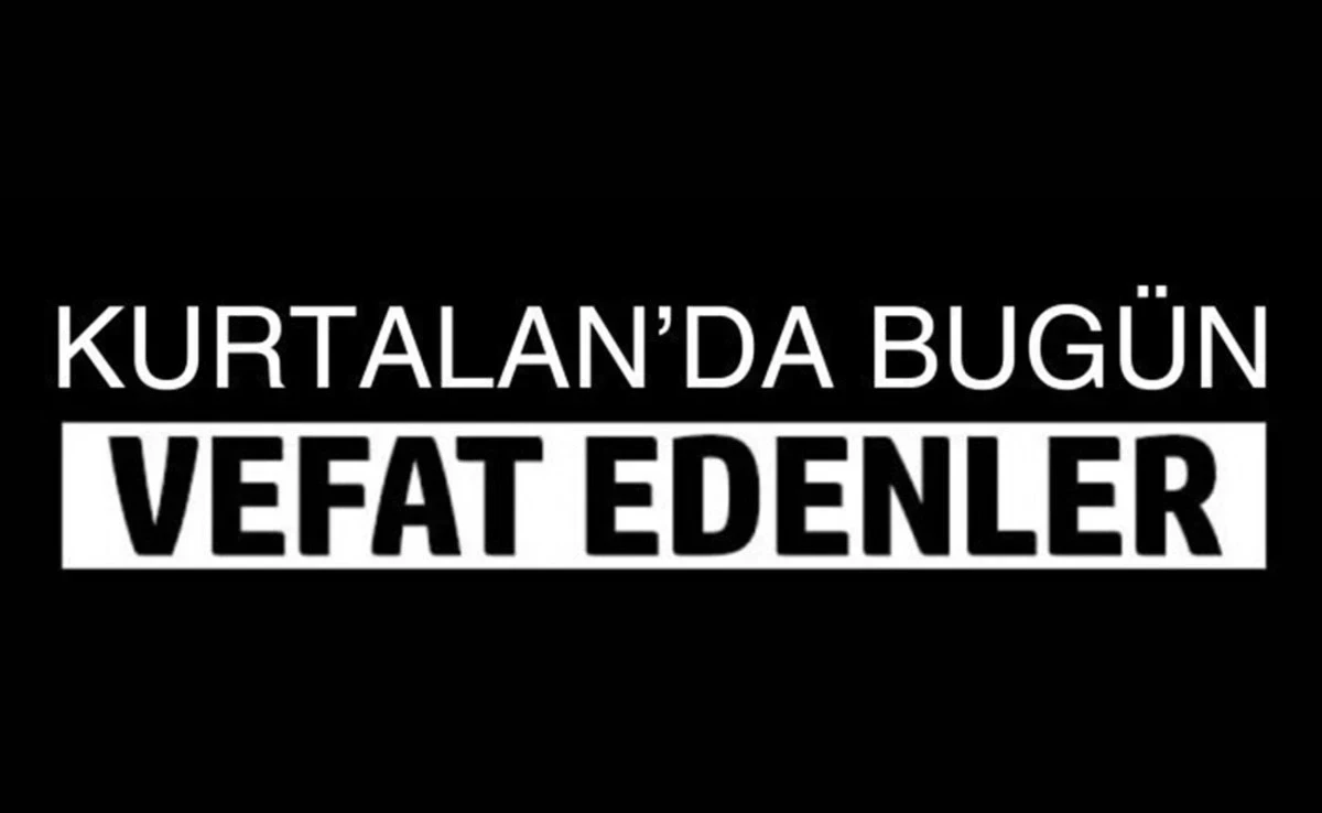 Kurtalan&rsquo;da Bug&uuml;n Vefat Edenler &ndash; 1 Ağustos 2026
