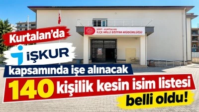 Kurtalan&rsquo;da İŞKUR kapsamında işe alınacak 140 kişilik kesin isim listesi belli oldu!