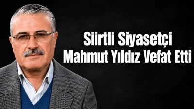Siirtli Siyaset&ccedil;i Mahmut Yıldız Vefat Etti